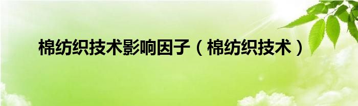 棉纺织技术影响因子(棉纺织技术)