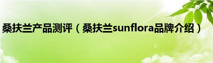 桑扶兰产品测评（桑扶兰sunflora品牌介绍）