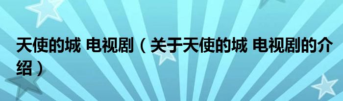 天使的城 电视剧（关于天使的城 电视剧的介绍）
