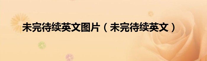 未完待续英文图片（未完待续英文）