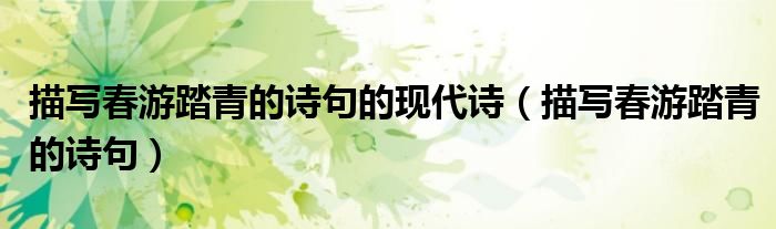 描写春游踏青的诗句的现代诗（描写春游踏青的诗句）