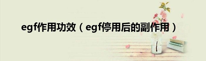 egf作用功效（egf停用后的副作用）