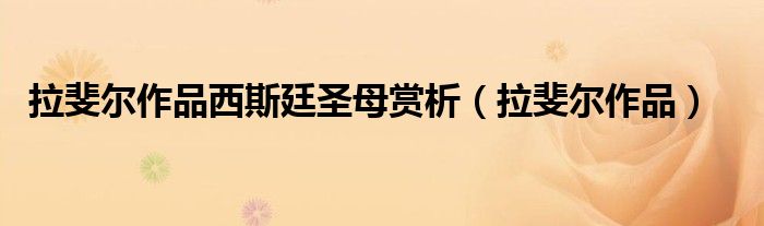 拉斐尔作品西斯廷圣母赏析（拉斐尔作品）
