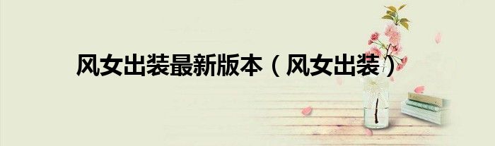 风女出装最新版本(风女出装)