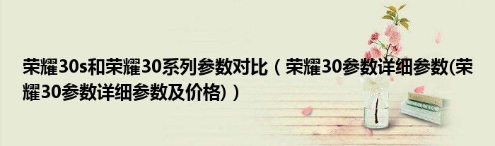 荣耀30s和荣耀30系列参数对比（荣耀30参数详细参数(荣耀30参数详细参数及价格)）